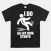 I Do All My Own Stunts Get Well Funny Convalescing Unisex T-Shirt