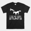 I Do My Own Stunts Horse Riding Racing Rider Farmer Unisex T-Shirt