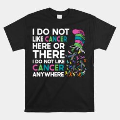 I Do Not Like Cancer Here Or There I Do Not Like Cancer Unisex T-Shirt