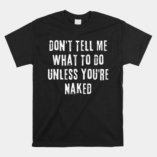 I Do What I Want Unless You're Naked Unisex T-Shirt