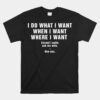 I Do What I Want When I Want Where I Want Unisex T-Shirt