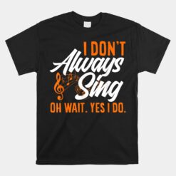 I Don't Always Sing Broadway Musical Singer Unisex T-Shirt