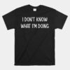 I Don't Know What I'm Doing Unisex T-Shirt