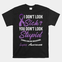 I Don't Look Sick_ You Don't Look Stupid Lupus Awareness Unisex T-Shirt