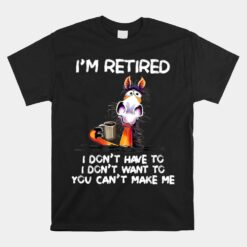 I Don't Want To Have You Can't Make Me I'm Retired Horse Unisex T-Shirt