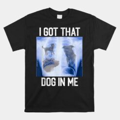 I Got Dog In Me Xray That Meme Joke Funny X-rays Unisex T-Shirt