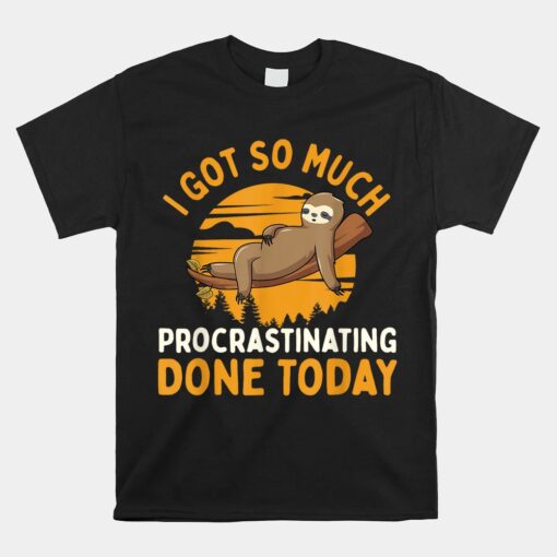 I Got So Much Procrastinating Done Today Unisex T-Shirt