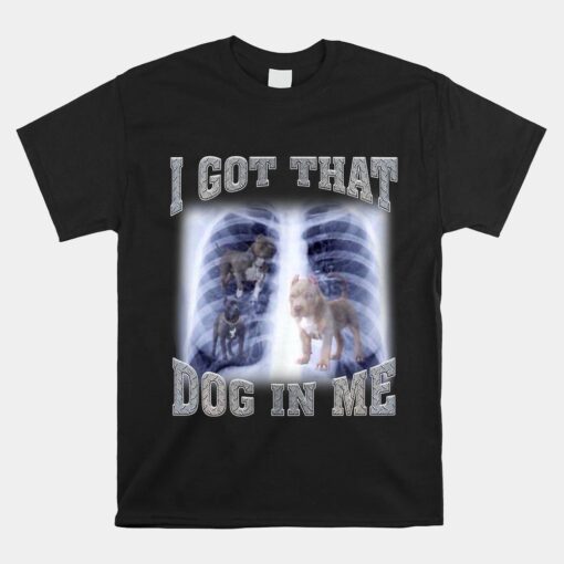 I Got That Dog In Me Xray Meme Gymer Sport Gym Unisex T-Shirt