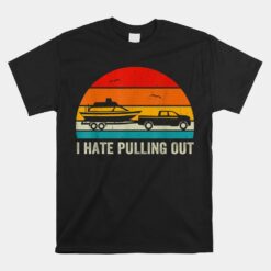 I Hate Pulling Out Retro Boat Captain Unisex T-Shirt