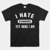 I Hate Running Yet Here I Am Unisex T-Shirt