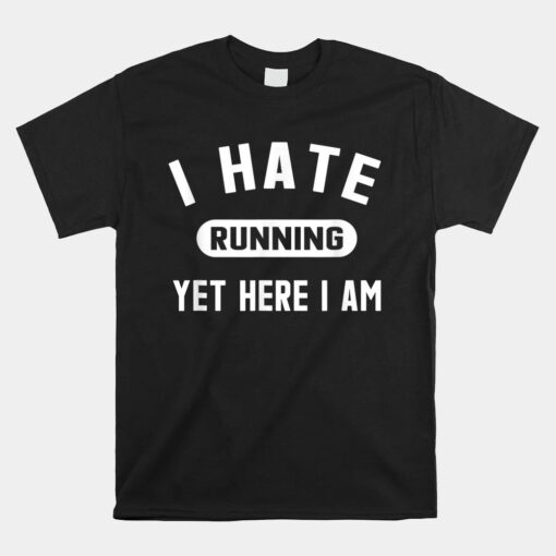 I Hate Running Yet Here I Am Unisex T-Shirt