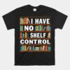 I Have No Shelf Control Funny Library Unisex T-Shirt