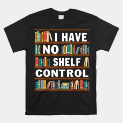 I Have No Shelf Control Funny Library Unisex T-Shirt