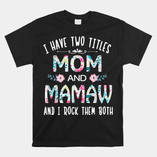 I Have Two Titles Mom And MAMAW Flower Unisex T-Shirt