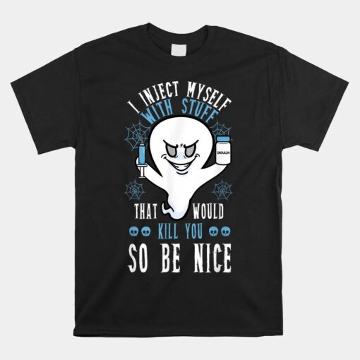 I Inject Myself With Stuff That Would Kill You So Be Nice Unisex T-Shirt