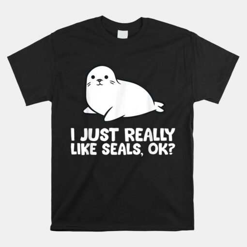 I Just Really Like Seals Okay Love Seals Unisex T-Shirt