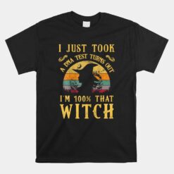 I Just Took A Dna Test Turns Out I'm 100 Percent That Witch Unisex T-Shirt