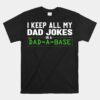 I Keep All My Dad Jokes In A Dad A Base Dad Sarcastic Unisex T-Shirt