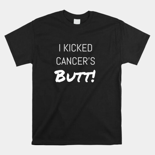 I Kicked Cancer's Butt Unisex T-Shirt