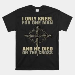 I Kneel For One Man. Cross. Christian Religious Unisex T-Shirt