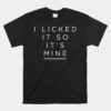 I Licked It So It's Mine Unisex T-Shirt