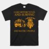 I Like Motorcycles And Surfing And Maybe 3 People Unisex T-Shirt
