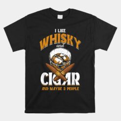 I Like Whisky And Cigars Cigars Smoker Alcohol Drinker Unisex T-Shirt