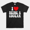 I Love Being A Cougar I Heart Being A Cougar Unisex T-Shirt