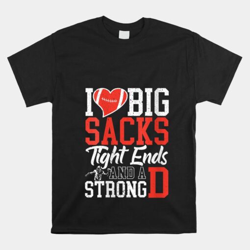 I Love Big Sacks Tight Ends And A Strong D Football Unisex T-Shirt