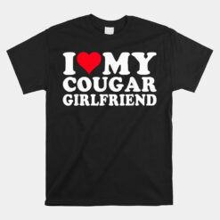 I Love My Cougar Girlfriend Funny Boyfriend Couple Unisex T-Shirt