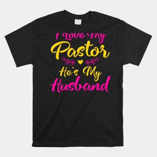 I Love My Pastor He's My Husband Loving Pastors Wife Quote Unisex T-Shirt