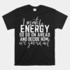 I Match Energy So How We Gonna Act Today Unisex T-Shirt