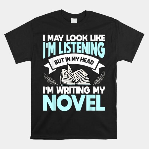 I May Look Like I'm Listening But In My Head I'm Writing Unisex T-Shirt
