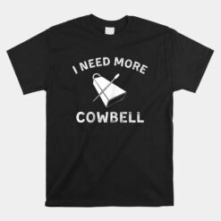 I Need More Cowbell Unisex T-Shirt