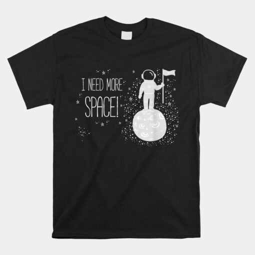 I Need More Space Outer Space Themed Science Unisex T-Shirt