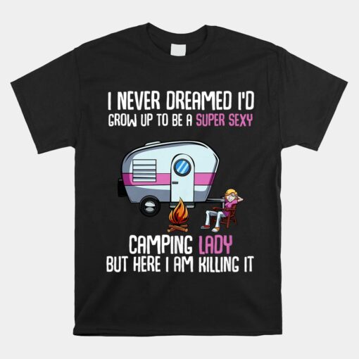 I Never Dreamed I'd Grow Up Super Sexy Camping Lady Camper Unisex T-Shirt