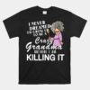 I Never Dreamed I'd Grow Up To Be A Crazy Grandma Unisex T-Shirt