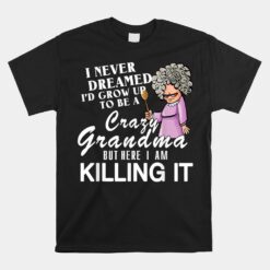 I Never Dreamed I'd Grow Up To Be A Crazy Grandma Unisex T-Shirt