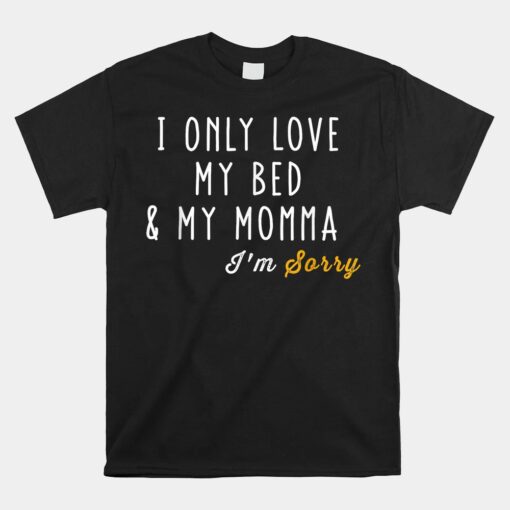 I Only Love My Bed And My Momma Unisex T-Shirt