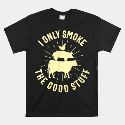 I Only Smoke The Good Stuff BBQ Barbeque Grilling Pitmaster Unisex T-Shirt