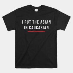 I Put The Asian In Caucasian Unisex T-Shirt