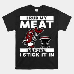 I Rub My Meat Before I Stick It In Summer Bbq Unisex T-Shirt