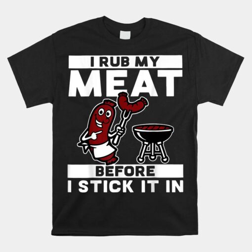 I Rub My Meat Before I Stick It In Summer Bbq Unisex T-Shirt