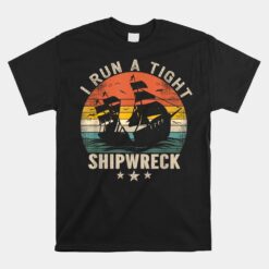 I Run A Tight Shipwreck Unisex T-Shirt