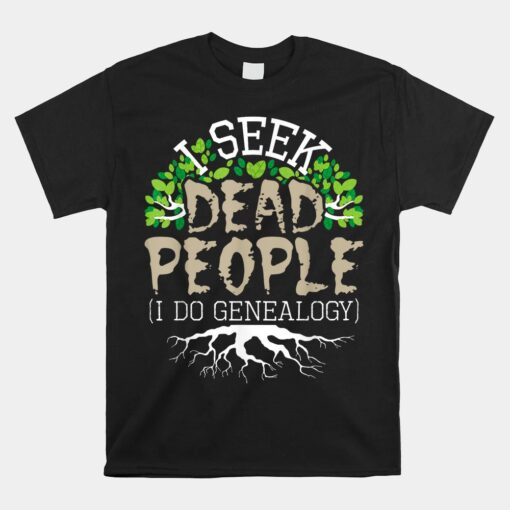 I Seek Dead People I Do Genealogy Unisex T-Shirt