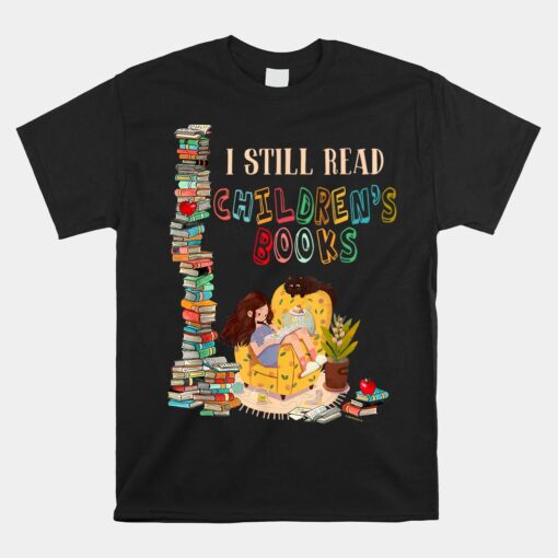 I Still Read Children's Books Unisex T-Shirt Funny Book Unisex T-Shirt