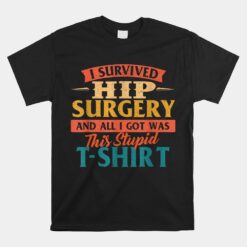 I Survived Hip Surgery Get Well Hip Replacement Recovery Unisex T-Shirt