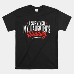 I Survived My Daughter's Wedding Father Of The Bride Dad Unisex T-Shirt