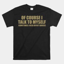 I Talk To Myself Funny Speaker Sarcastic Joke Unisex T-Shirt