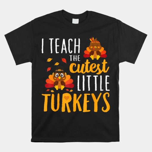 I Teach The Cutest Little Turkeys School Thankful Unisex T-Shirt